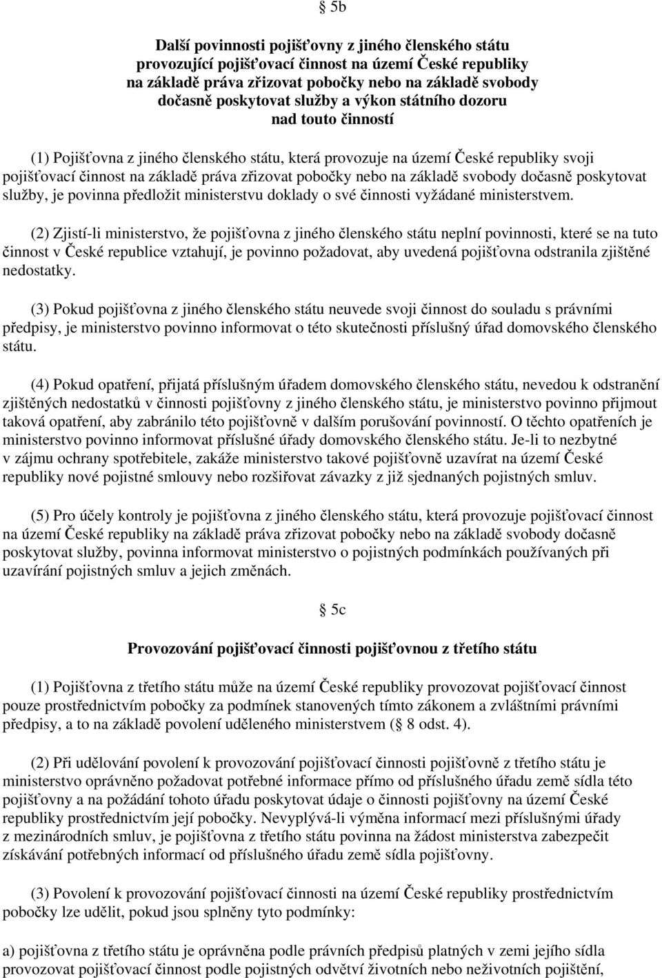 svobody dočasně poskytovat služby, je povinna předložit ministerstvu doklady o své činnosti vyžádané ministerstvem.