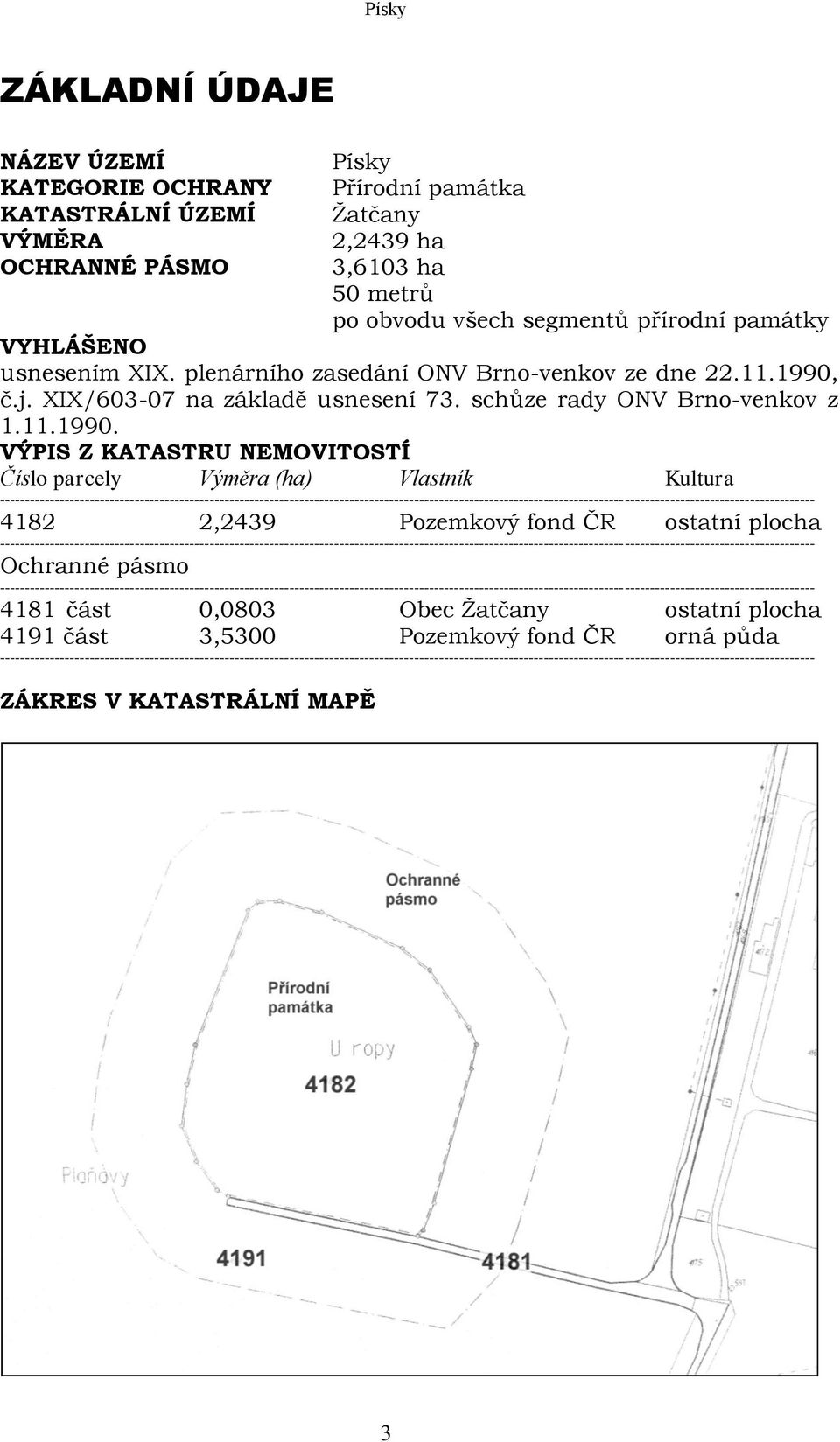 č.j. XIX/603-07 na základě usnesení 73. schůze rady ONV Brno-venkov z 1.11.1990.