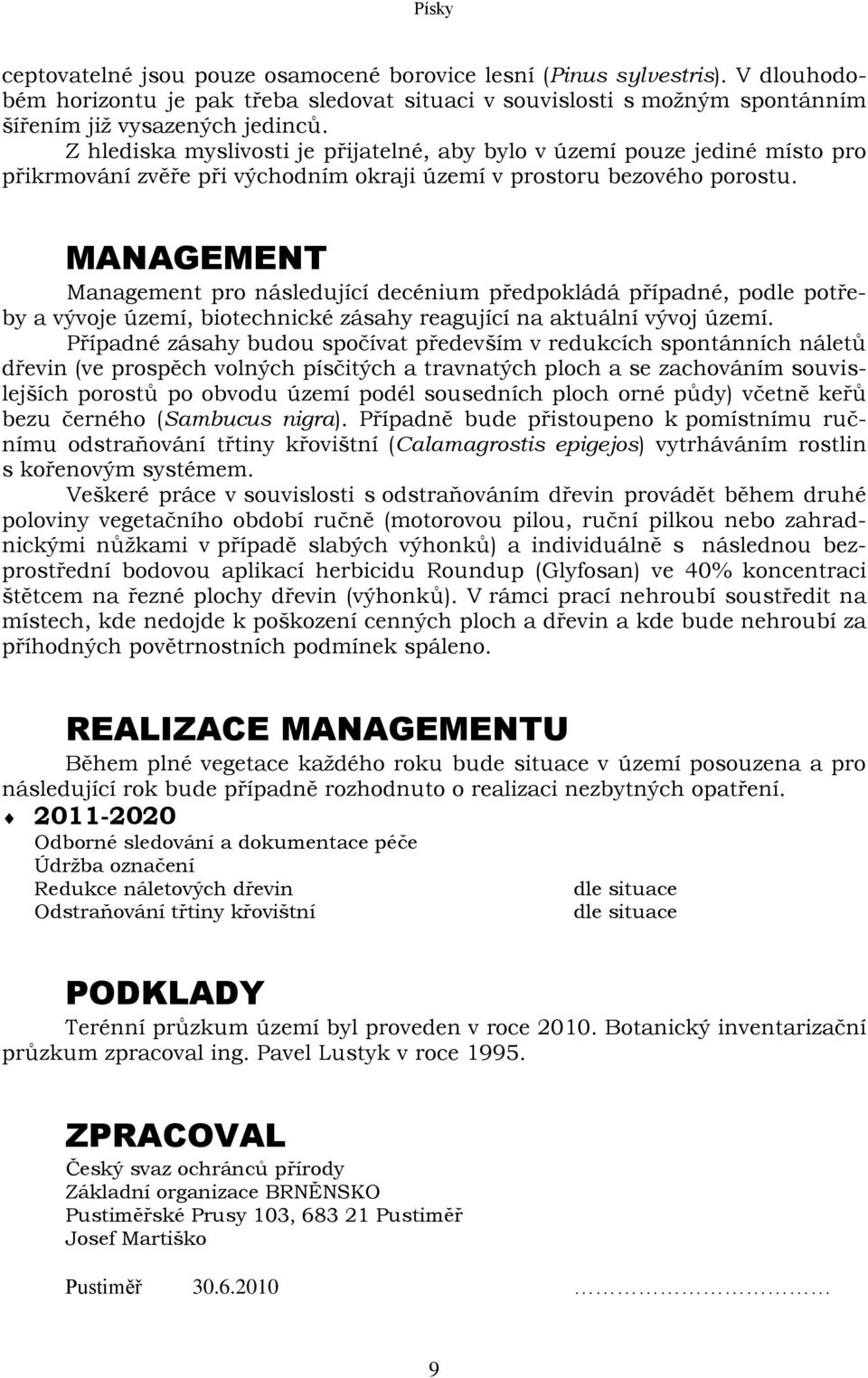 MANAGEMENT Management pro následující decénium předpokládá případné, podle potřeby a vývoje území, biotechnické zásahy reagující na aktuální vývoj území.