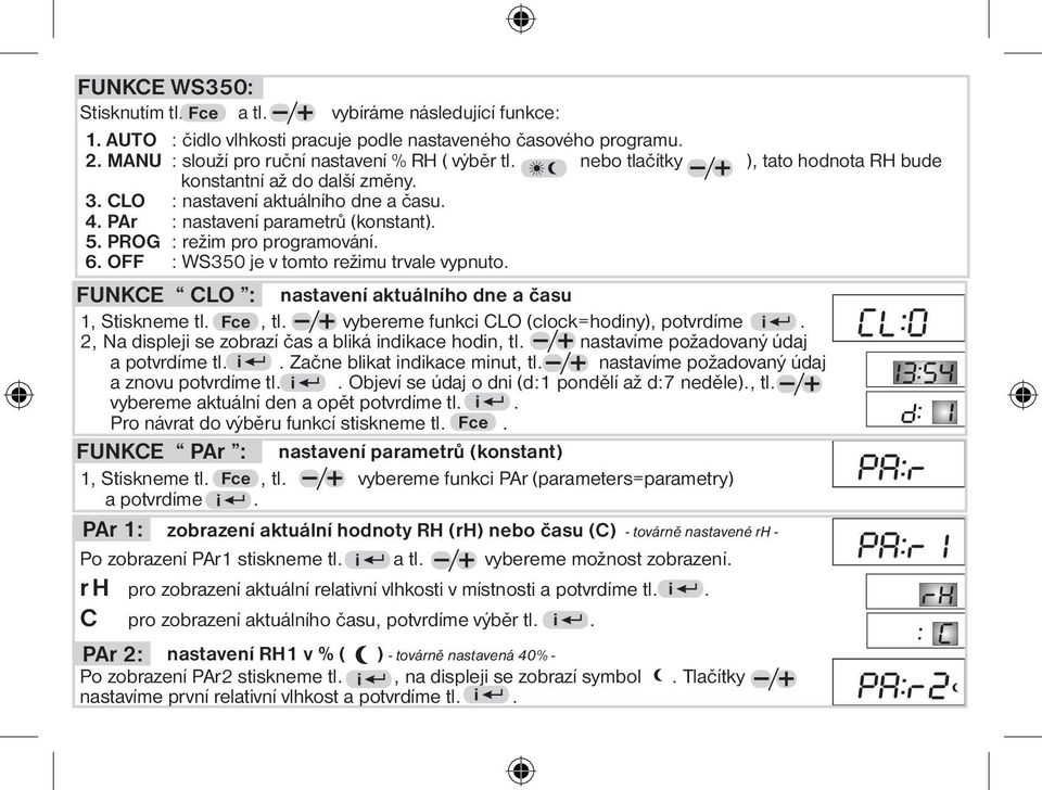 OFF : WS350 je v tomto režimu trvale vypnuto. FUNKCE CLO : nastavení aktuálního dne a času 1, Stiskneme tl. Fce, tl. vybereme funkci CLO (clock=hodiny), potvrdíme i.