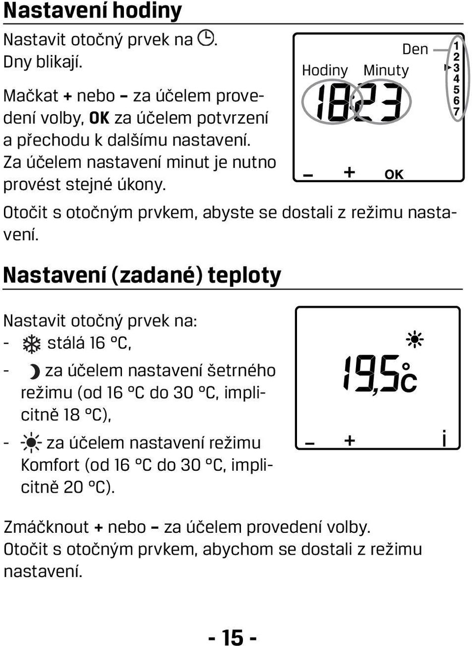 Za účelem nastavení minut je nutno provést stejné úkony. Otočit s otočným prvkem, abyste se dostali z režimu nastavení.
