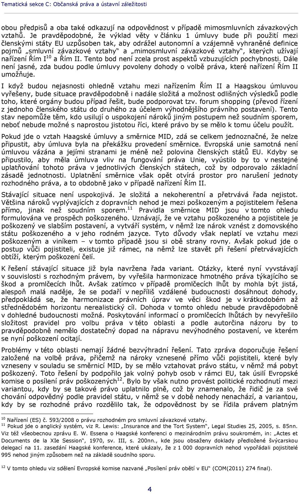 mimosmluvní závazkové vztahy, kterých užívají nařízení Řím I 10 a Řím II. Tento bod není zcela prost aspektů vzbuzujících pochybnosti.