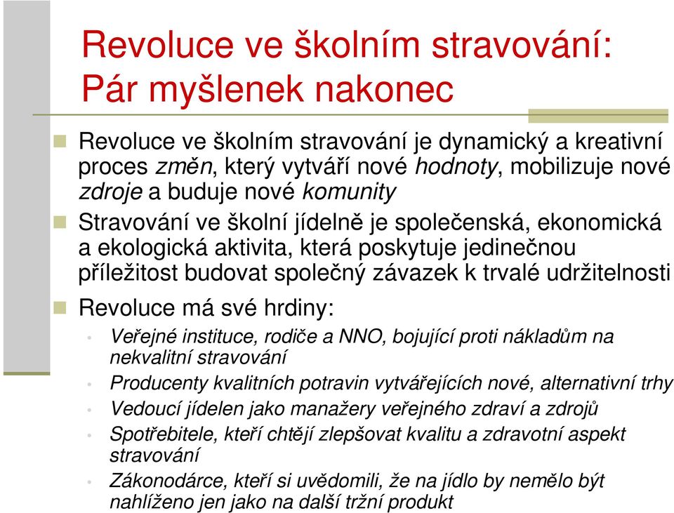 hrdiny: Veřejné instituce, rodiče a NNO, bojující proti nákladům na nekvalitní stravování Producenty kvalitních potravin vytvářejících nové, alternativní trhy Vedoucí jídelen jako manažery