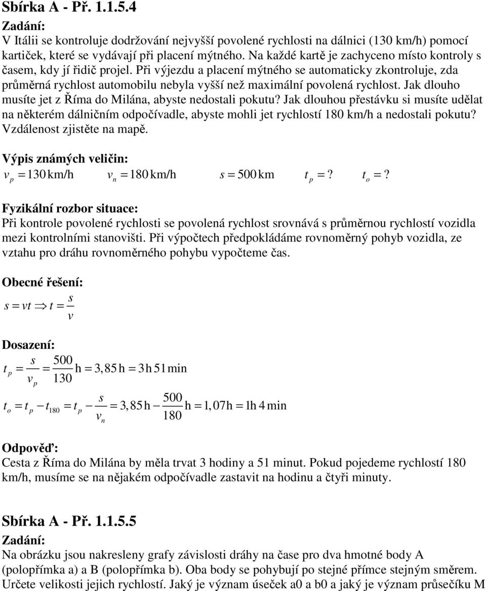 ři ýjezdu a lacení mýtného se automaticky zkontroluje, zda růměrná rychlost automobilu nebyla yšší než maximální oolená rychlost. Jak dlouho musíte jet z Říma do Milána, abyste nedostali okutu?