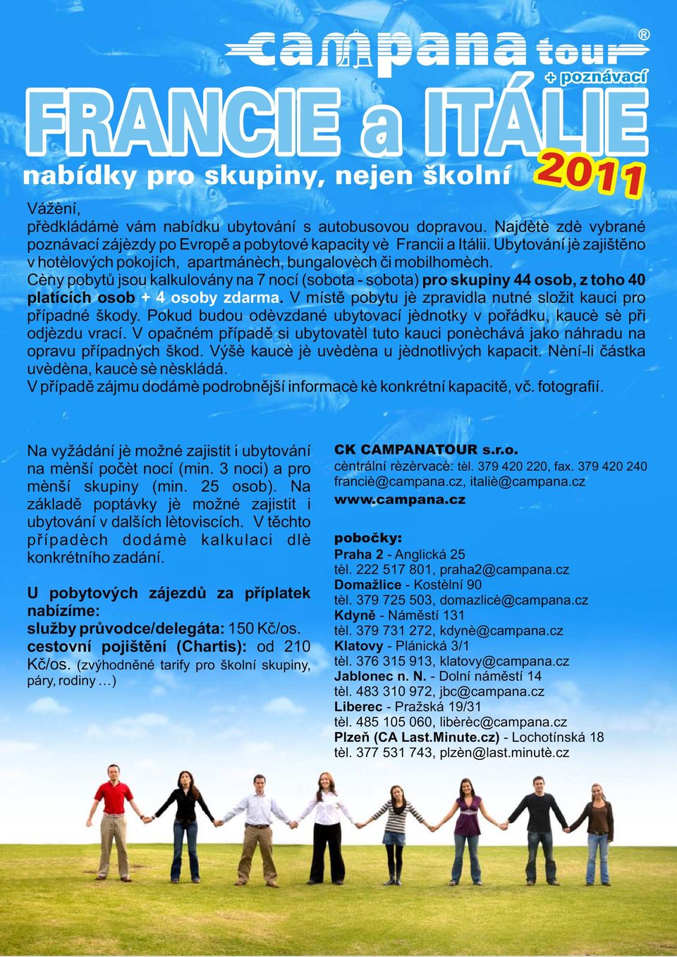 Ceny pobytù jsou kalkulovány na 7 nocí (sobota - sobota) pro skupiny 44 osob, z toho 40 platících osob + 4 osoby zdarma. V místì pobytu je zpravidla nutné složit kauci pro pøípadné škody.