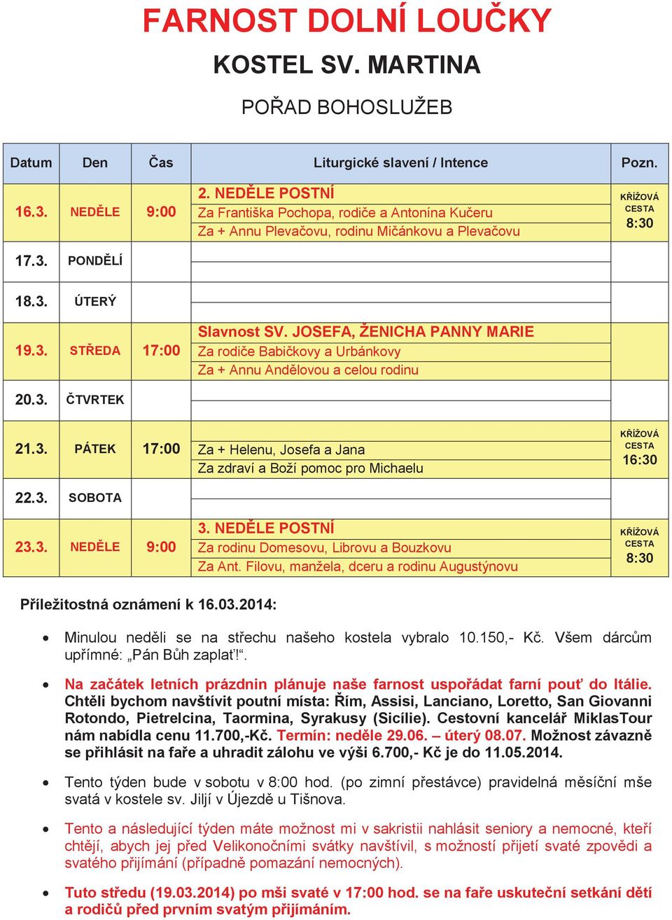 3. NEDLE 9:00 3. NEDLE POSTNÍ KÍŽOVÁ Za rodinu Domesovu, Librovu a Bouzkovu 8:30 Za Ant. Filovu, manžela, dceru a rodinu Augustýnovu Píležitostná oznámení k 16.03.