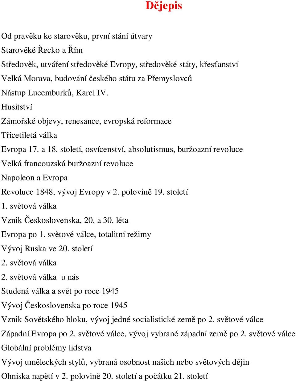 století, osvícenství, absolutismus, buržoazní revoluce Velká francouzská buržoazní revoluce Napoleon a Evropa Revoluce 1848, vývoj Evropy v 2. polovin 19. století 1.