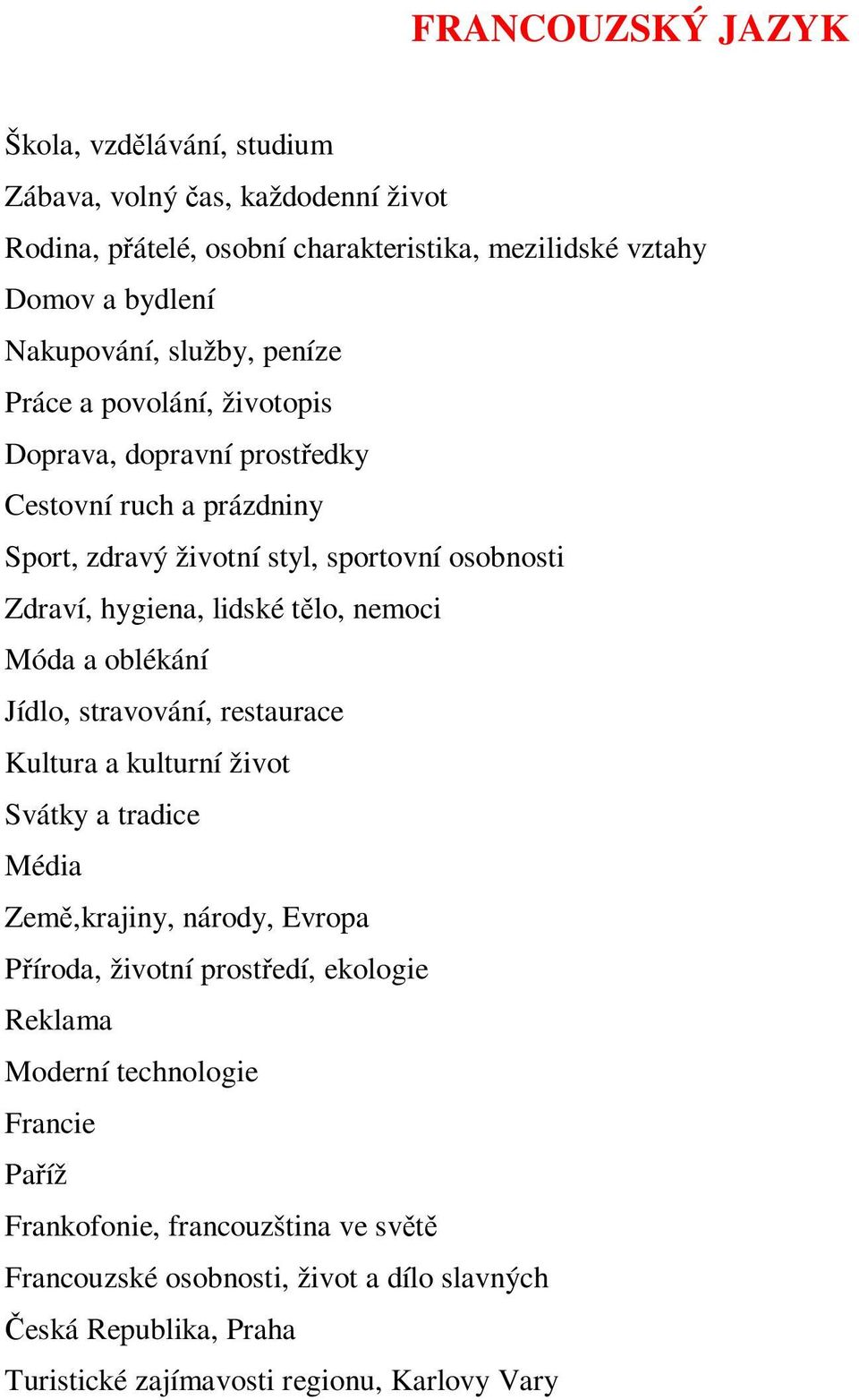 Móda a oblékání Jídlo, stravování, restaurace Kultura a kulturní život Svátky a tradice Média Zem,krajiny, národy, Evropa Píroda, životní prostedí, ekologie Reklama Moderní