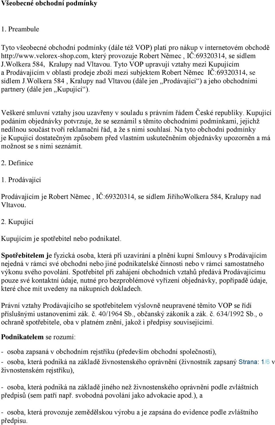 Tyto VOP upravují vztahy mezi Kupujícím a Prodávajícím v oblasti prodeje zboží mezi subjektem Robert Němec IČ:69320314, se sídlem J.