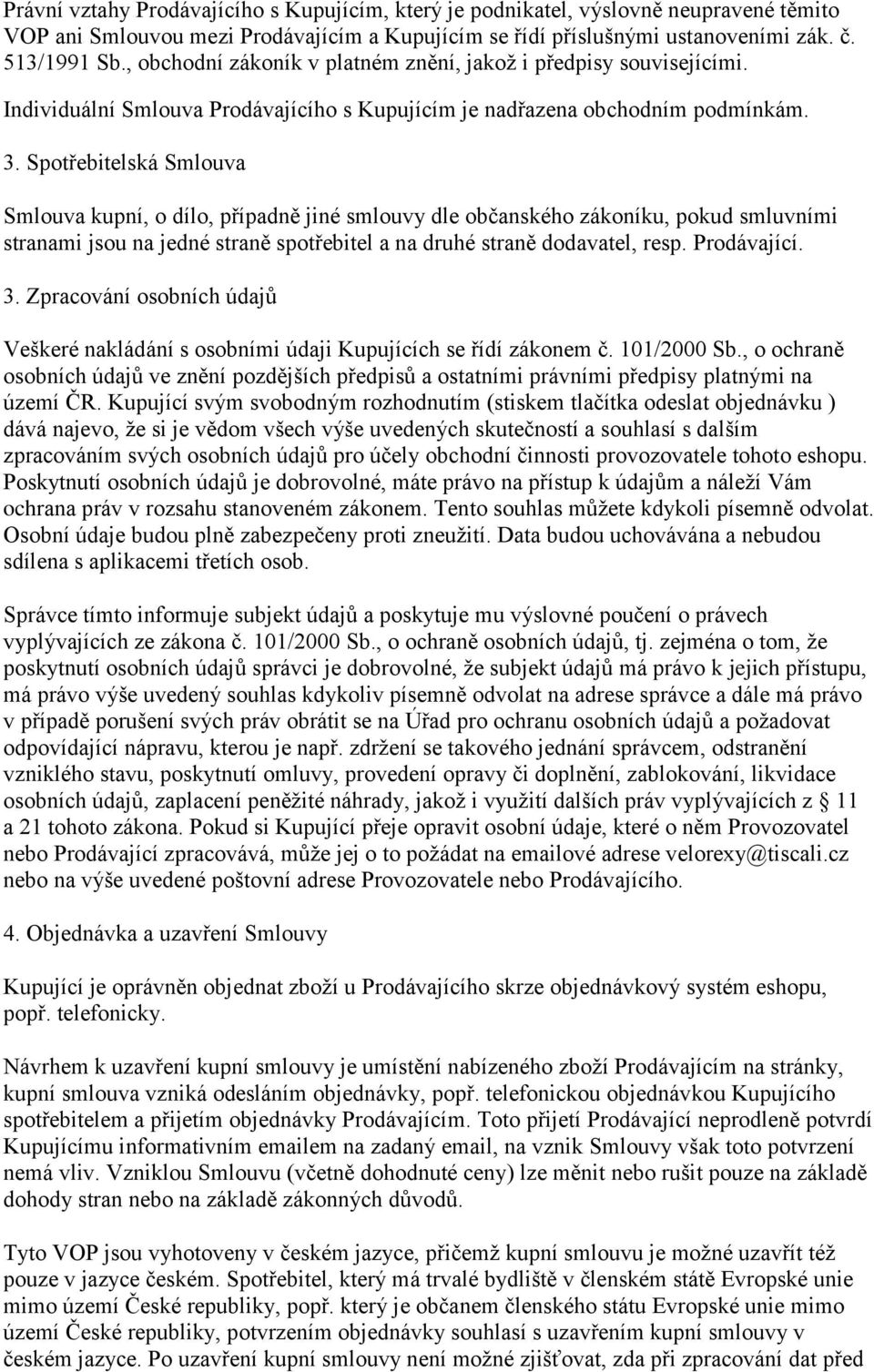 Spotřebitelská Smlouva Smlouva kupní, o dílo, případně jiné smlouvy dle občanského zákoníku, pokud smluvními stranami jsou na jedné straně spotřebitel a na druhé straně dodavatel, resp. Prodávající.