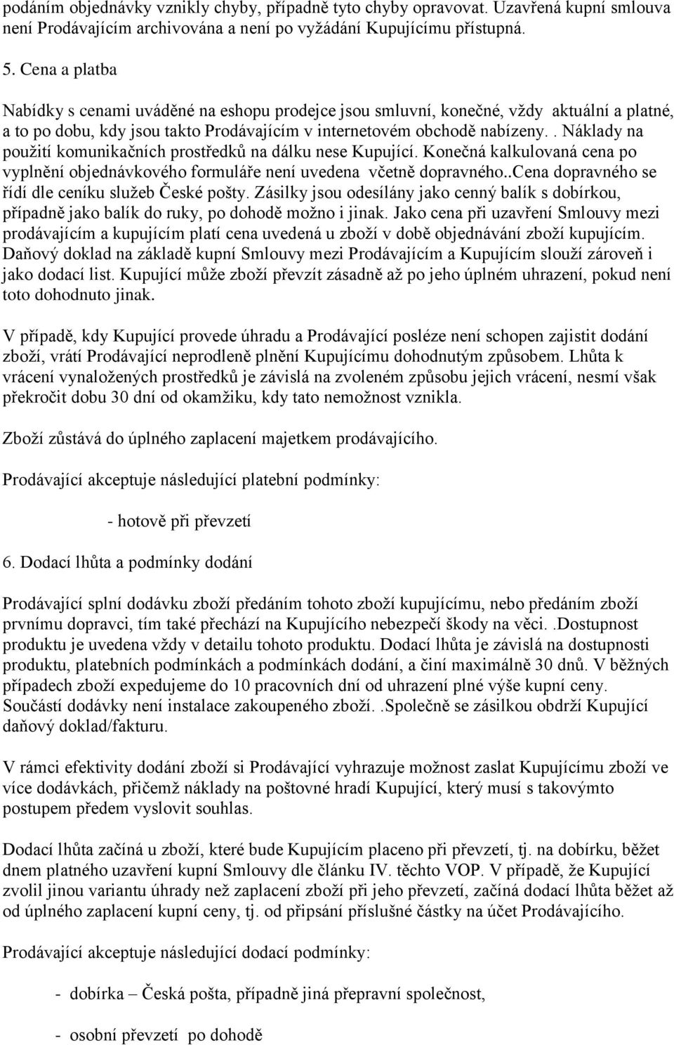 . Náklady na použití komunikačních prostředků na dálku nese Kupující. Konečná kalkulovaná cena po vyplnění objednávkového formuláře není uvedena včetně dopravného.