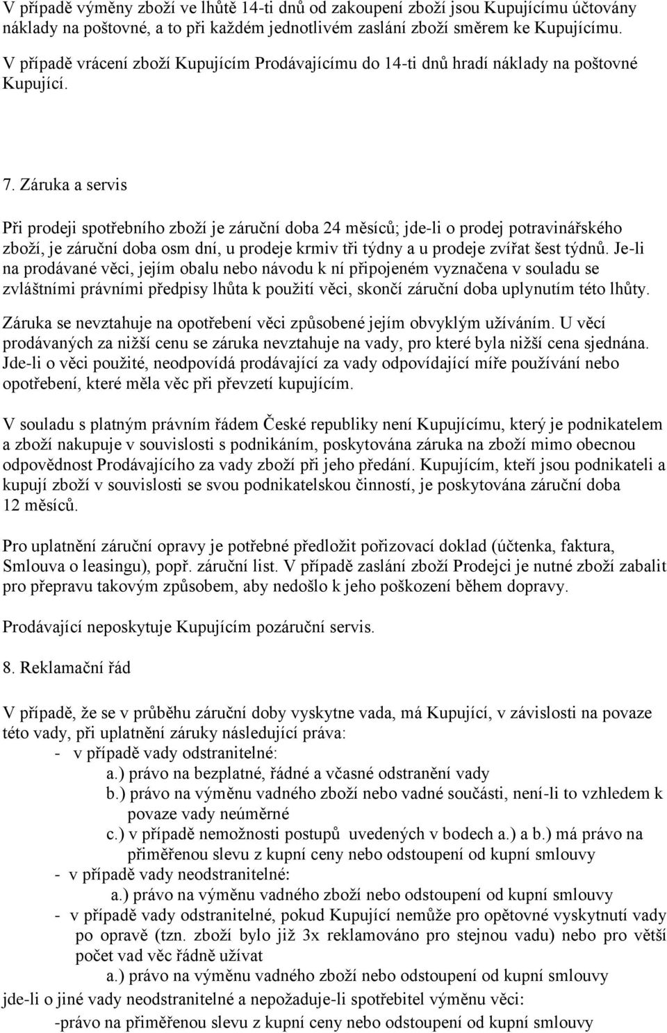 Záruka a servis Při prodeji spotřebního zboží je záruční doba 24 měsíců; jde-li o prodej potravinářského zboží, je záruční doba osm dní, u prodeje krmiv tři týdny a u prodeje zvířat šest týdnů.