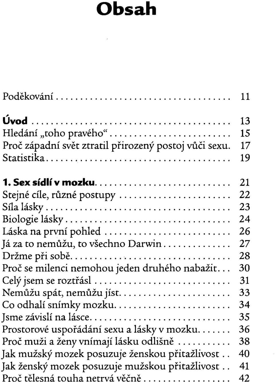 ... Proc se milenci nemohou jeden druheho nabaiit... Cely jsem se roztfasl.... Nemuzu spat, nemuzu jist.... Co odhali snimky mozku.... J '. l' l' sme zavls 1 na asce.