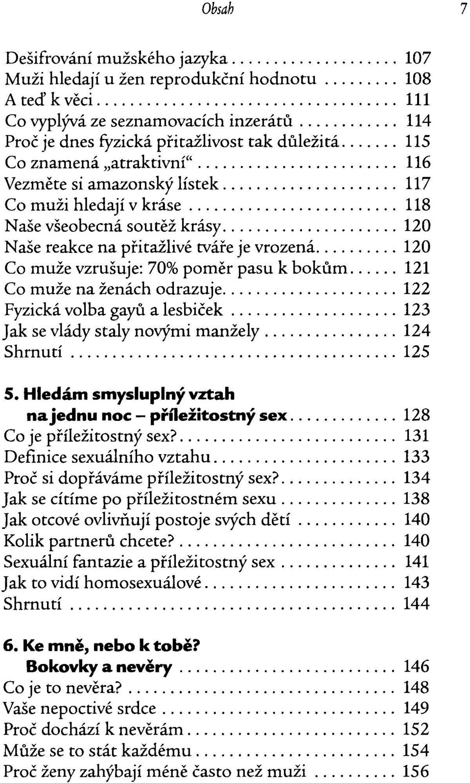 ........................ 118 Nase vseobecna south krasy... 120 Nase reakce na pfitailive tvafe je vrozena... 120 Co muze vzrusuje: 70% pomer pasu k bokum...... 121 Co muze na zenach odrazuje.