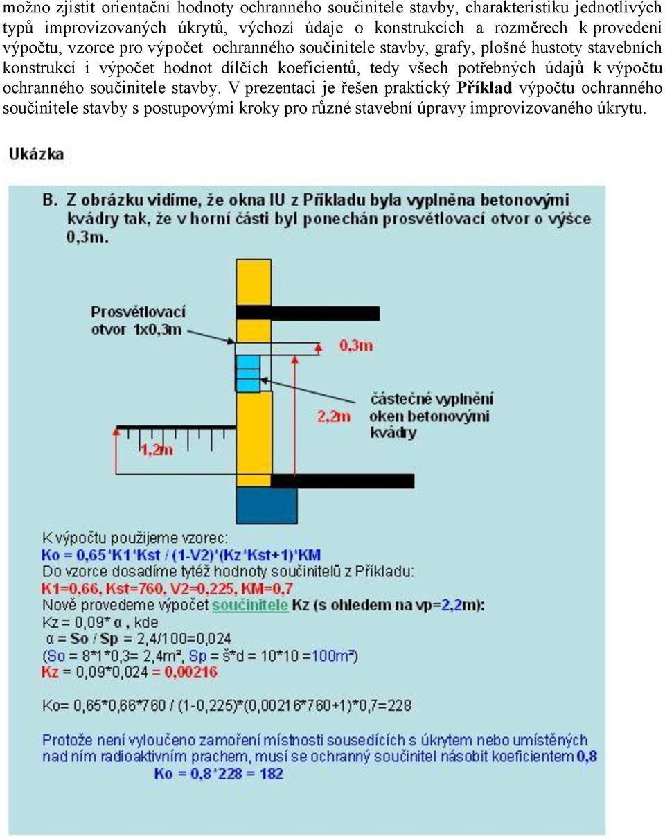 stavebních konstrukcí i výpočet hodnot dílčích koeficientů, tedy všech potřebných údajů k výpočtu ochranného součinitele stavby.