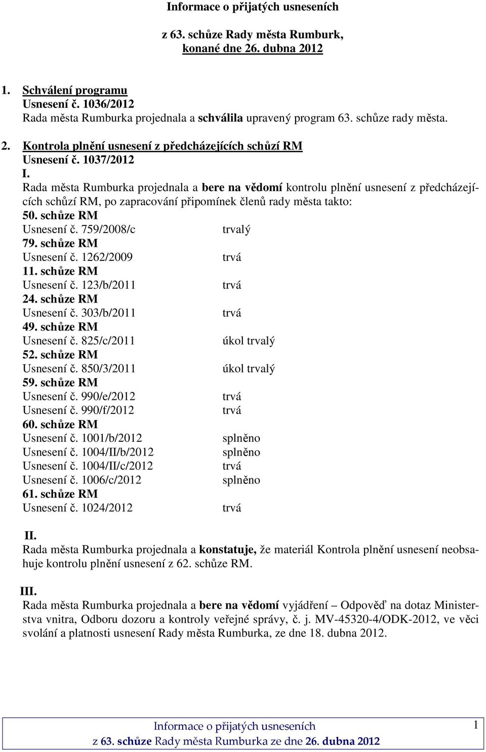 759/2008/c trvalý 79. schůze RM Usnesení č. 1262/2009 11. schůze RM Usnesení č. 123/b/2011 24. schůze RM Usnesení č. 303/b/2011 49. schůze RM Usnesení č. 825/c/2011 úkol trvalý 52.