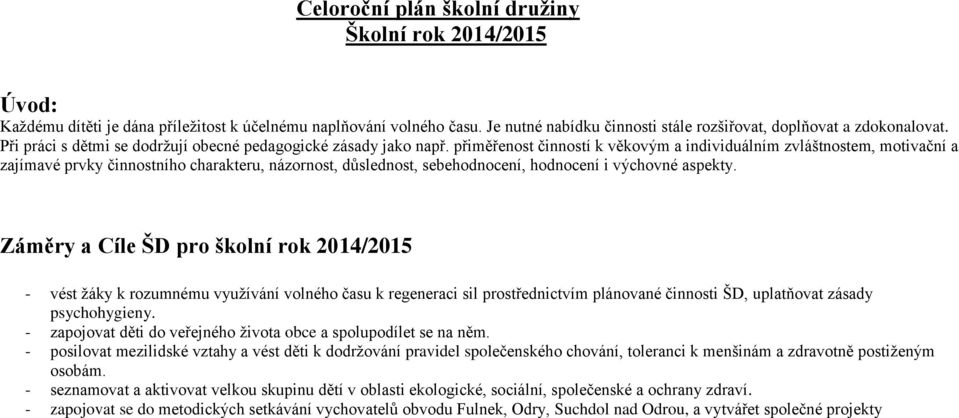 přiměřenost činností k věkovým a individuálním zvláštnostem, motivační a zajímavé prvky činnostního charakteru, názornost, důslednost, sebehodnocení, hodnocení i výchovné aspekty.