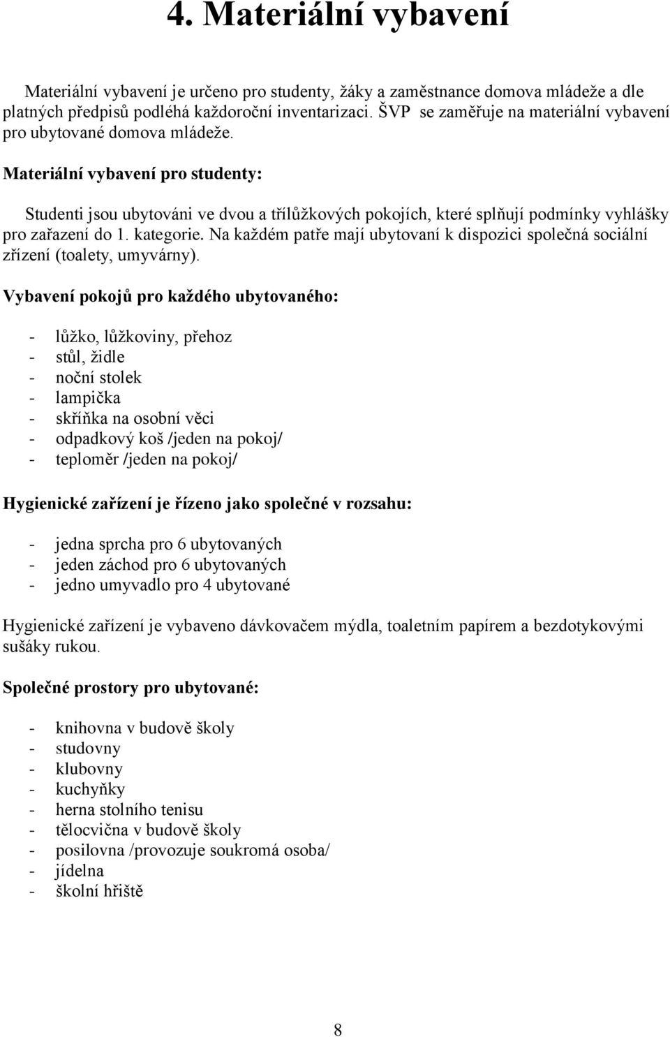 Materiální vybavení pro studenty: Studenti jsou ubytováni ve dvou a třílůžkových pokojích, které splňují podmínky vyhlášky pro zařazení do 1. kategorie.