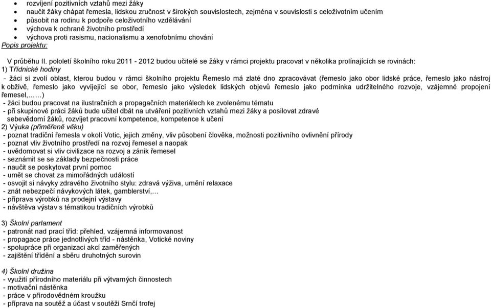 pololetí školního roku 2011-2012 budou učitelé se žáky v rámci projektu pracovat v několika prolínajících se rovinách: 1) Třídnické hodiny - žáci si zvolí oblast, kterou budou v rámci školního