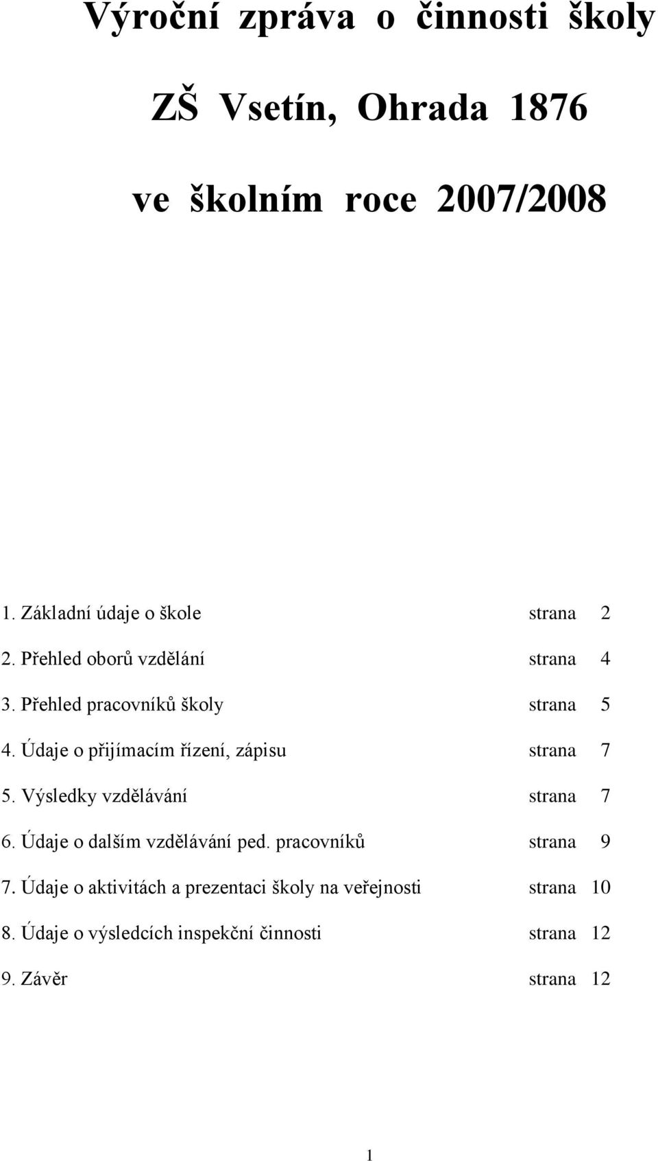 Údaje o přijímacím řízení, zápisu strana 7 5. Výsledky vzdělávání strana 7 6. Údaje o dalším vzdělávání ped.