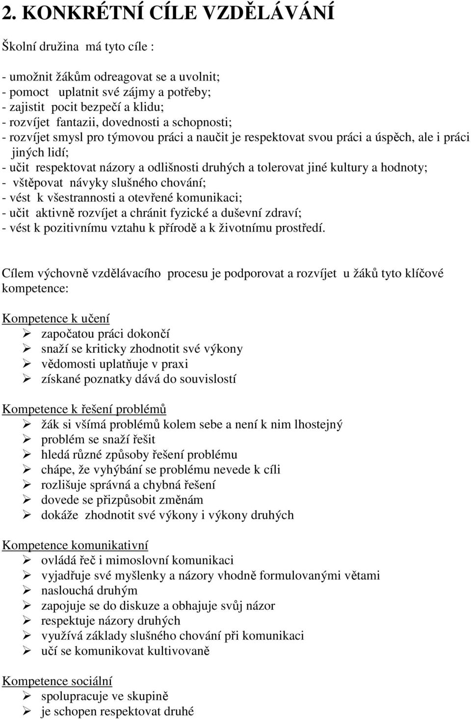 kultury a hodnoty; - vštěpovat návyky slušného chování; - vést k všestrannosti a otevřené komunikaci; - učit aktivně rozvíjet a chránit fyzické a duševní zdraví; - vést k pozitivnímu vztahu k přírodě