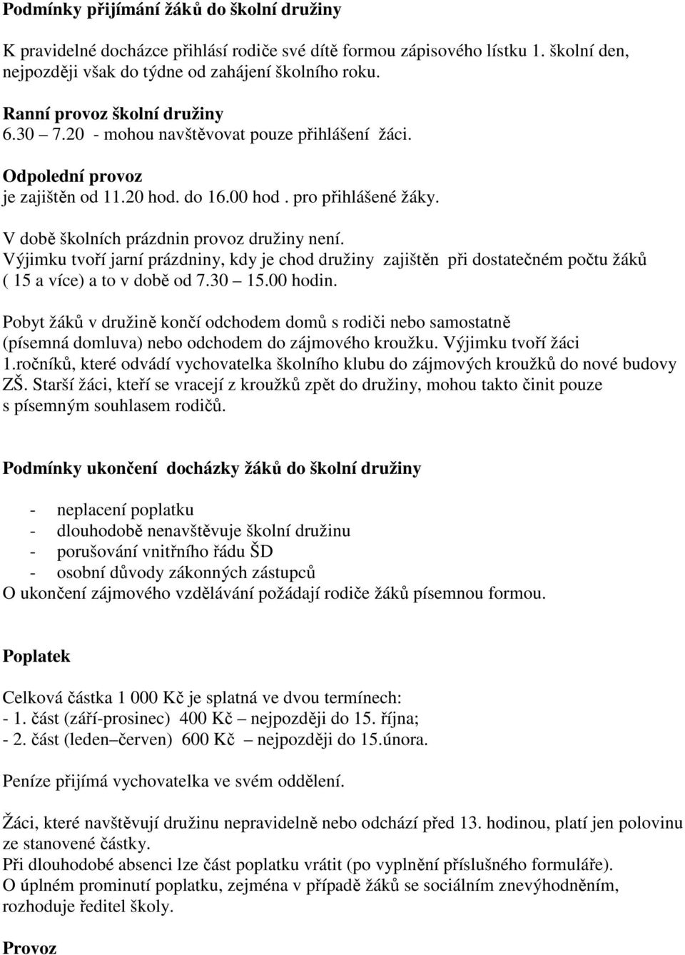 V době školních prázdnin provoz družiny není. Výjimku tvoří jarní prázdniny, kdy je chod družiny zajištěn při dostatečném počtu žáků ( 15 a více) a to v době od 7.30 15.00 hodin.