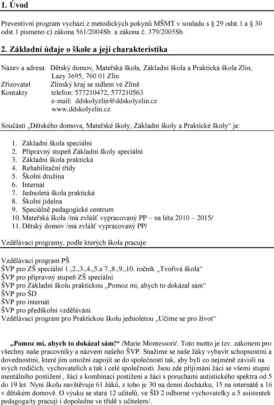 Základní údaje o škole a její charakteristika Název a adresa: Dětský domov, Mateřská škola, Základní škola a Praktická škola Zlín, Lazy 3695, 760 01 Zlín Zřizovatel Zlínský kraj se sídlem ve Zlíně