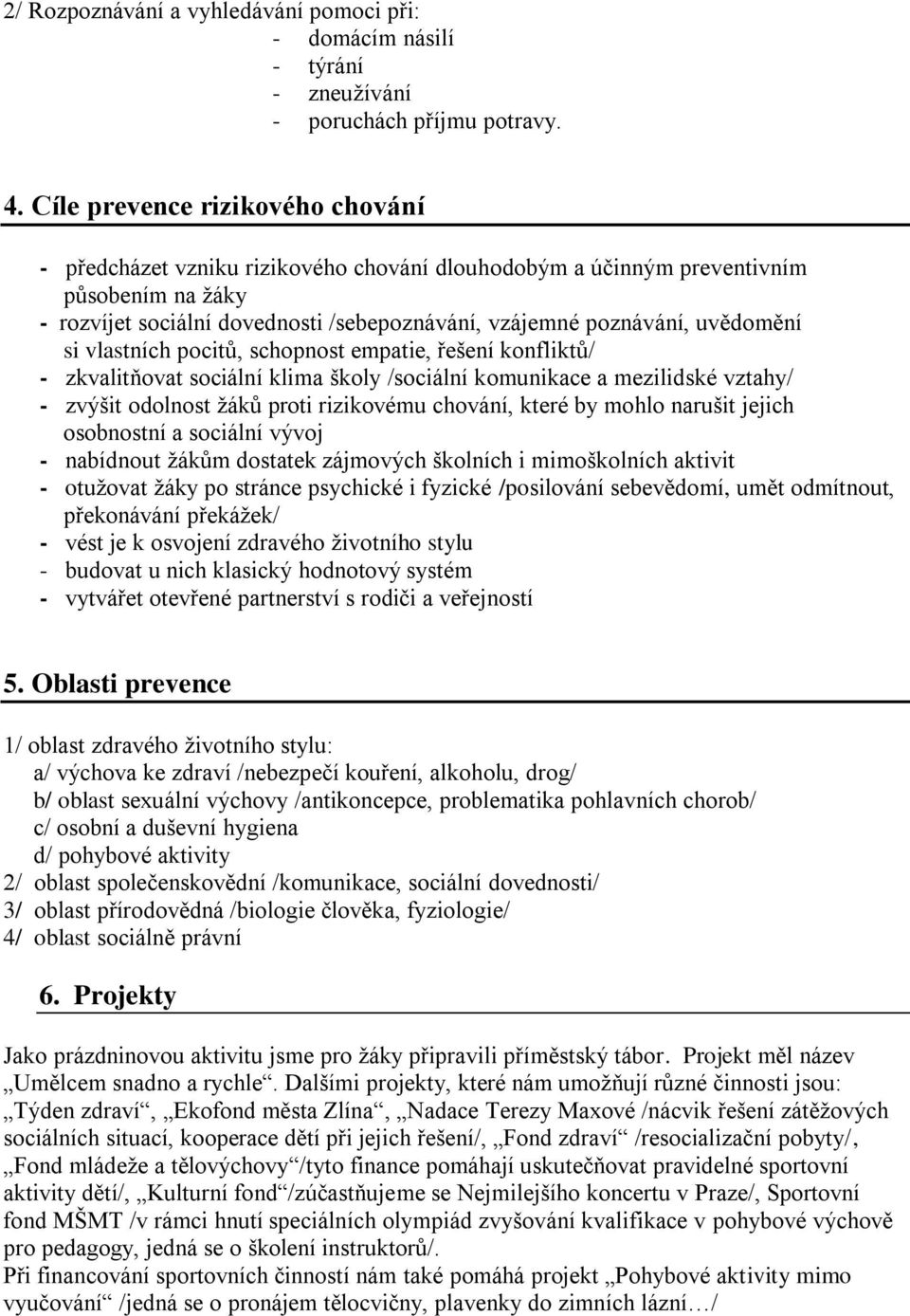 uvědomění si vlastních pocitů, schopnost empatie, řešení konfliktů/ - zkvalitňovat sociální klima školy /sociální komunikace a mezilidské vztahy/ - zvýšit odolnost žáků proti rizikovému chování,