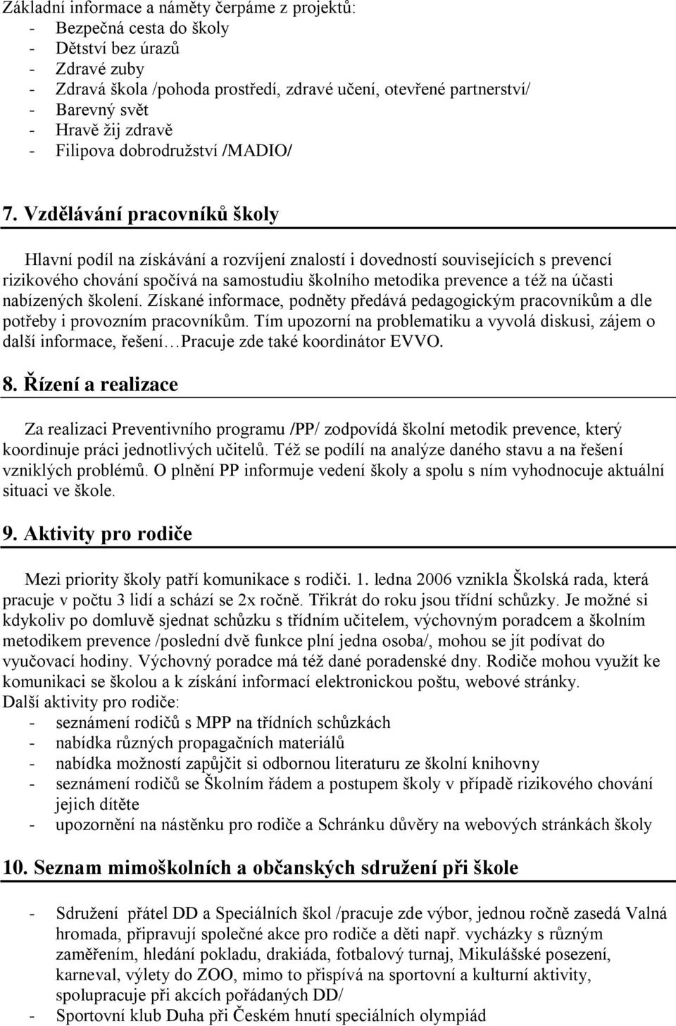 Vzdělávání pracovníků školy Hlavní podíl na získávání a rozvíjení znalostí i dovedností souvisejících s prevencí rizikového chování spočívá na samostudiu školního metodika prevence a též na účasti