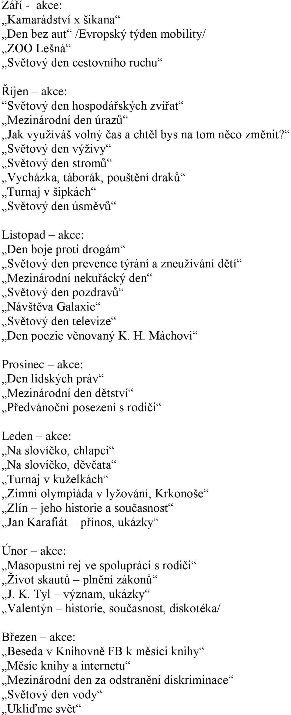 Světový den výživy Světový den stromů Vycházka, táborák, pouštění draků Turnaj v šipkách Světový den úsměvů Listopad akce: Den boje proti drogám Světový den prevence týrání a zneužívání dětí