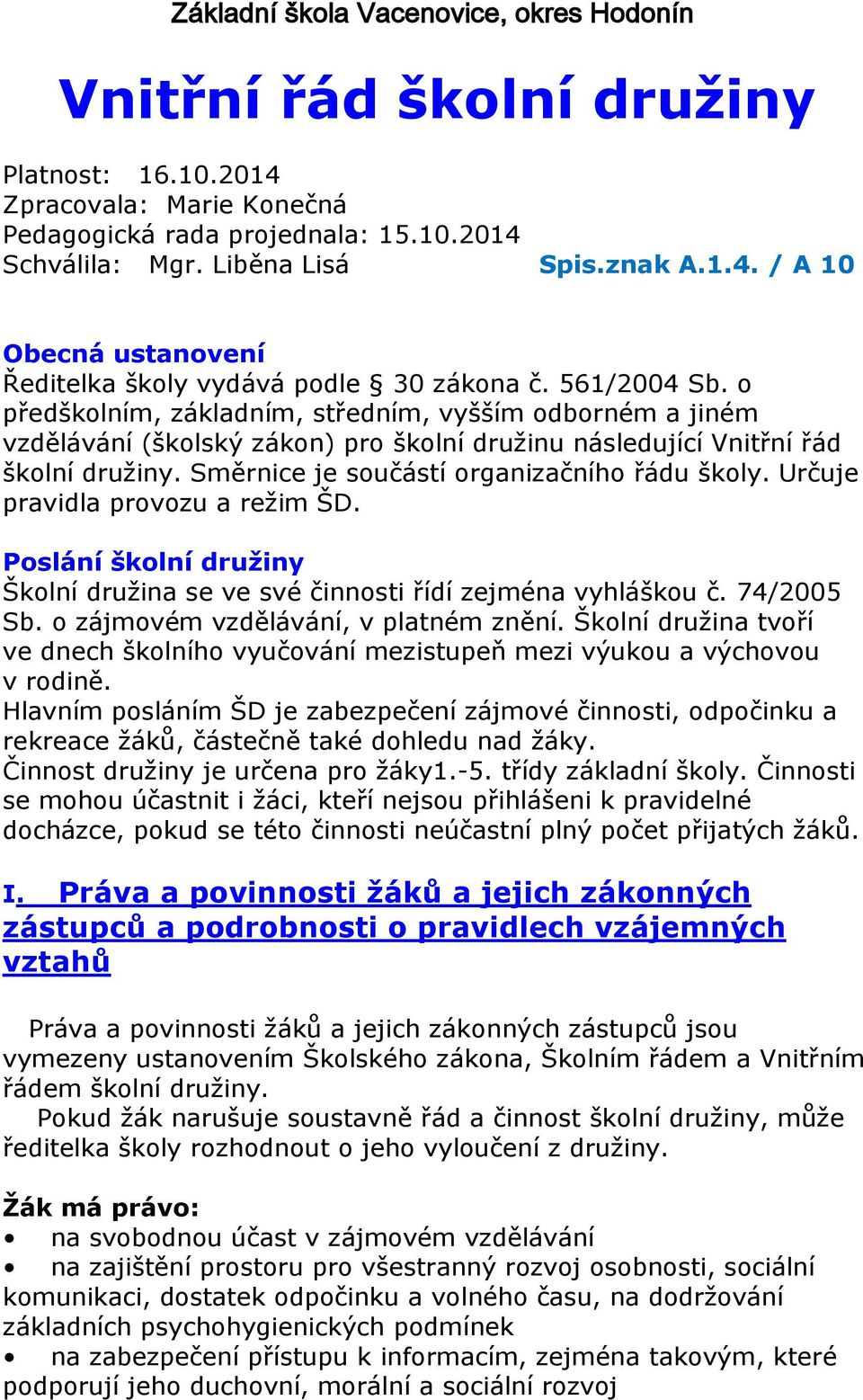 Směrnice je součástí organizačního řádu školy. Určuje pravidla provozu a režim ŠD. Poslání školní družiny Školní družina se ve své činnosti řídí zejména vyhláškou č. 74/2005 Sb.