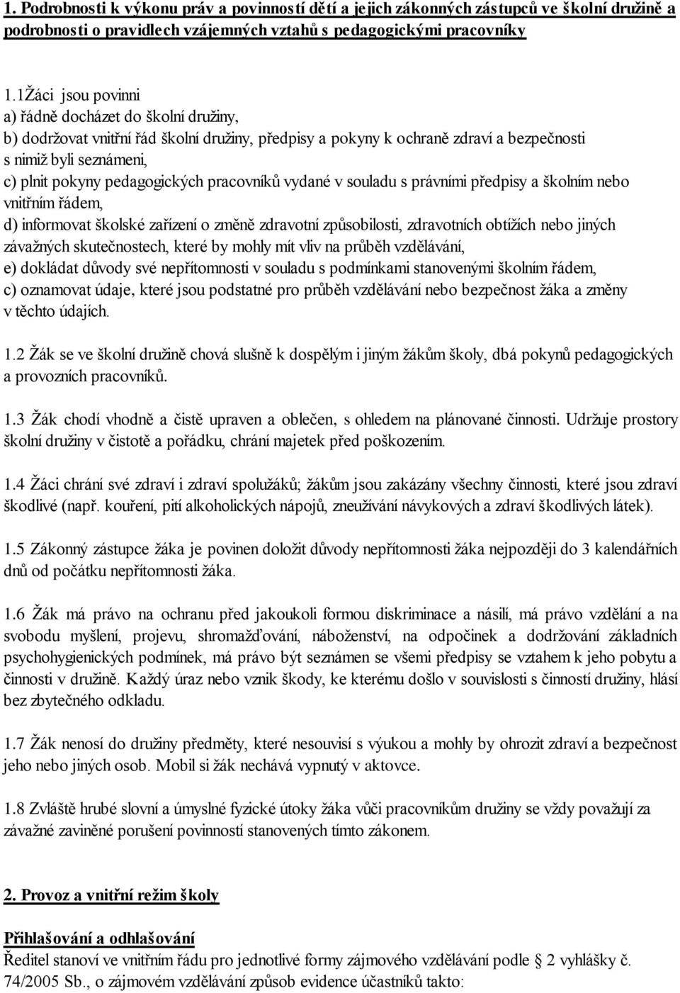 pracovníků vydané v souladu s právními předpisy a školním nebo vnitřním řádem, d) informovat školské zařízení o změně zdravotní způsobilosti, zdravotních obtížích nebo jiných závažných skutečnostech,