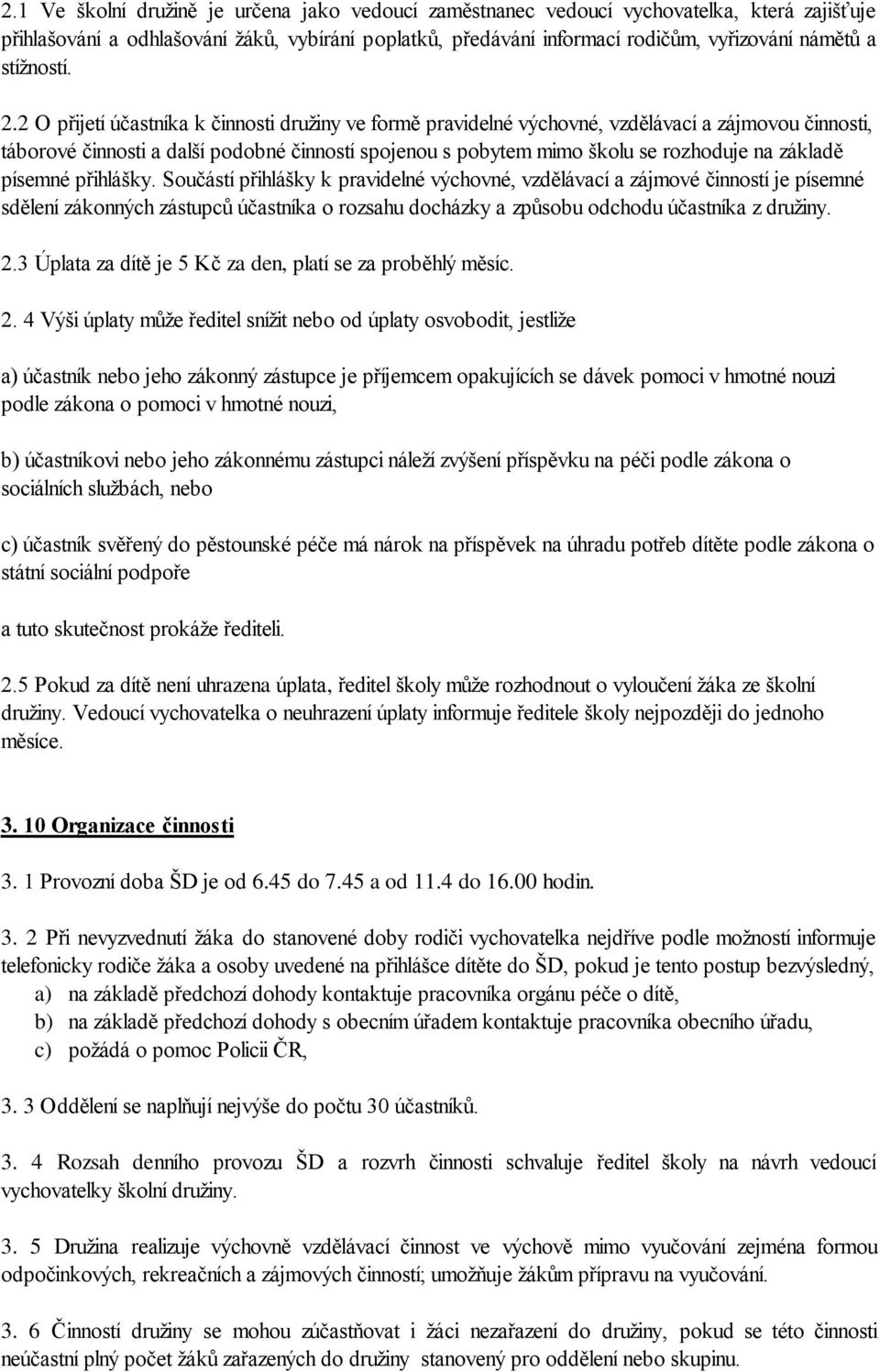 2 O přijetí účastníka k činnosti družiny ve formě pravidelné výchovné, vzdělávací a zájmovou činnosti, táborové činnosti a další podobné činností spojenou s pobytem mimo školu se rozhoduje na základě