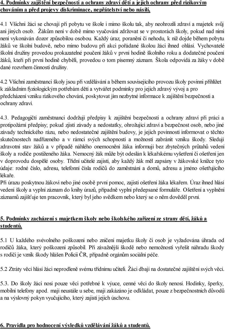 Žákům není v době mimo vyučování zdržovat se v prostorách školy, pokud nad nimi není vykonáván dozor způsobilou osobou.