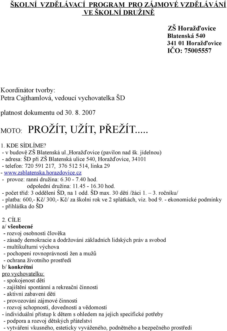 jídelnou) - adresa: ŠD při ZŠ Blatenská ulice 540, Horažďovice, 34101 - telefon: 720 591 217, 376 512 514, linka 29 - www.zsblatenska.horazdovice.cz - provoz: ranní družina: 6.30-7.40 hod.