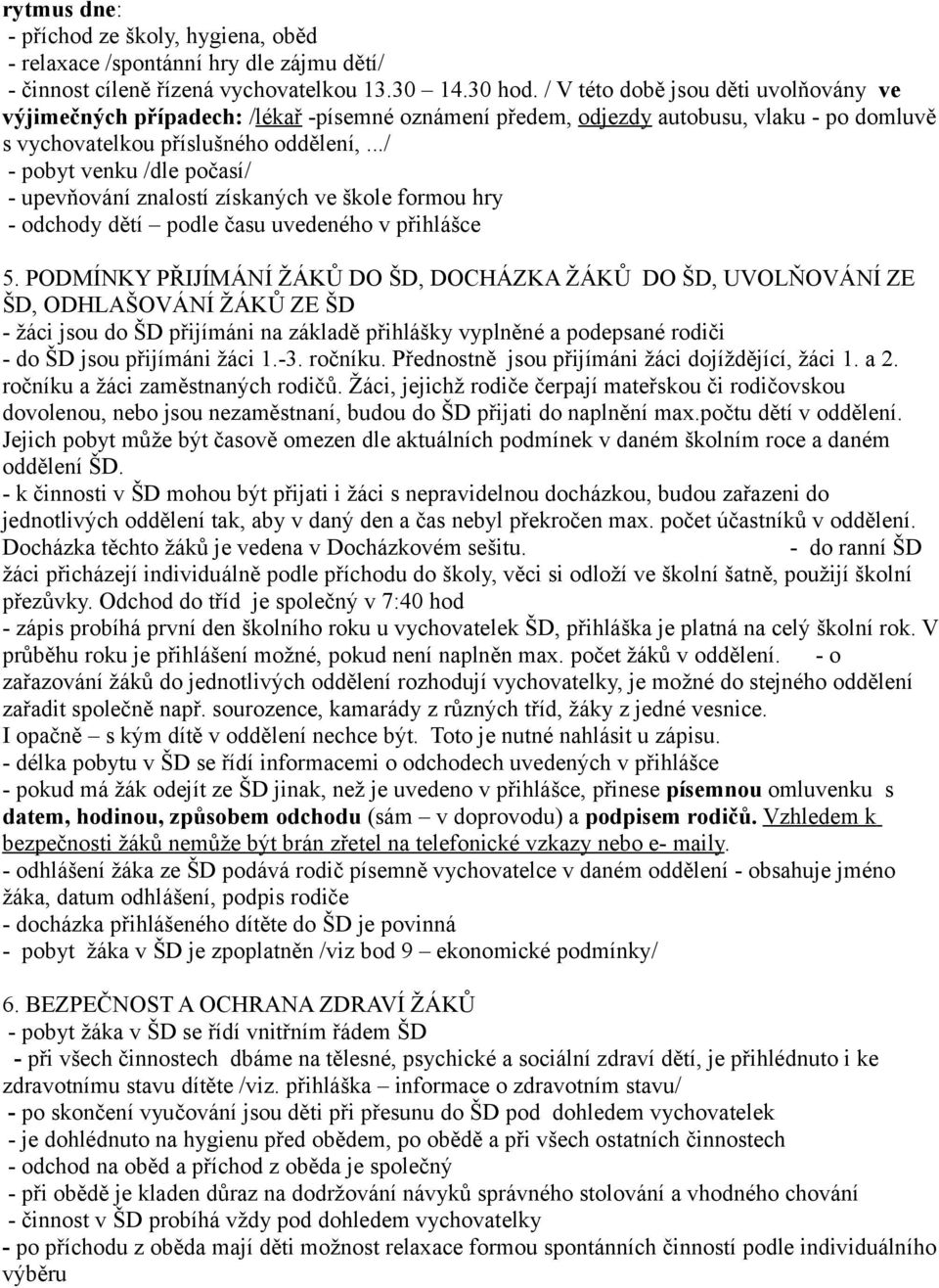 ../ - pobyt venku /dle počasí/ - upevňování znalostí získaných ve škole formou hry - odchody dětí podle času uvedeného v přihlášce 5.