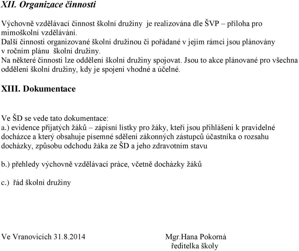 Jsou to akce plánované pro všechna oddělení školní družiny, kdy je spojení vhodné a účelné. XIII. Dokumentace Ve ŠD se vede tato dokumentace: a.