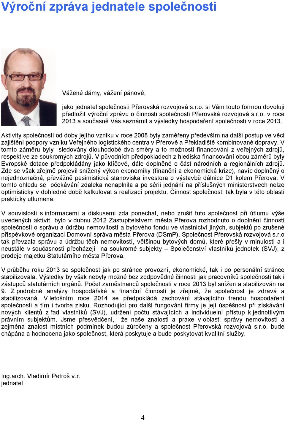 Aktivity společnosti od doby jejího vzniku v roce 2008 byly zaměřeny především na další postup ve věci zajištění podpory vzniku Veřejného logistického centra v Přerově a Překladiště kombinované