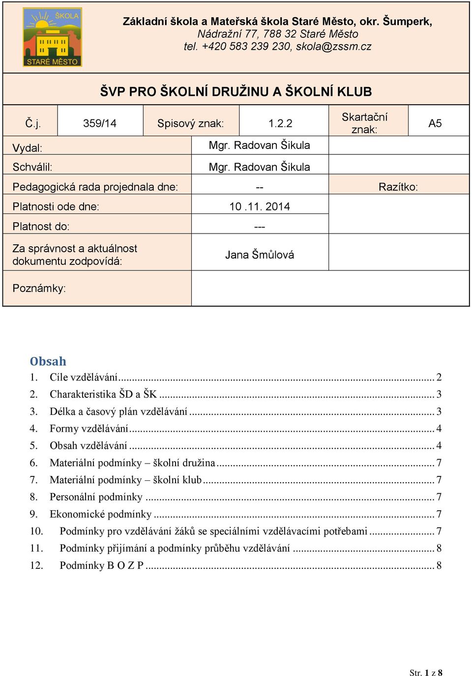 2014 Platnost do: --- A5 Za správnost a aktuálnost dokumentu zodpovídá: Jana Šmůlová Poznámky: Obsah 1. Cíle vzdělávání... 2 2. Charakteristika ŠD a ŠK... 3 3. Délka a časový plán vzdělávání... 3 4.