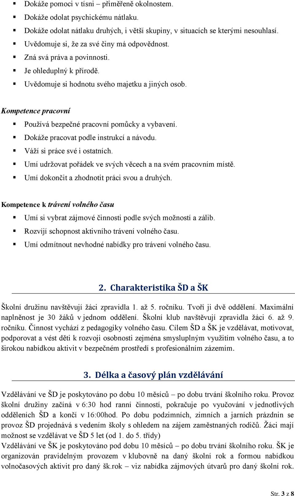 Kompetence pracovní Používá bezpečné pracovní pomůcky a vybavení. Dokáže pracovat podle instrukcí a návodu. Váží si práce své i ostatních.