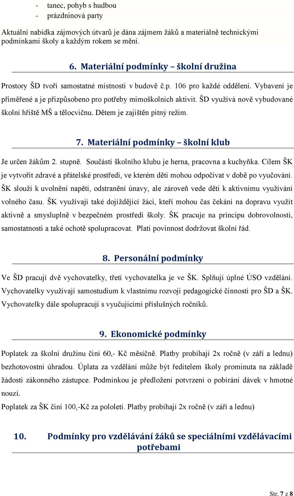 ŠD využívá nově vybudované školní hřiště MŠ a tělocvičnu. Dětem je zajištěn pitný režim. 7. Materiální podmínky školní klub Je určen žákům 2. stupně.