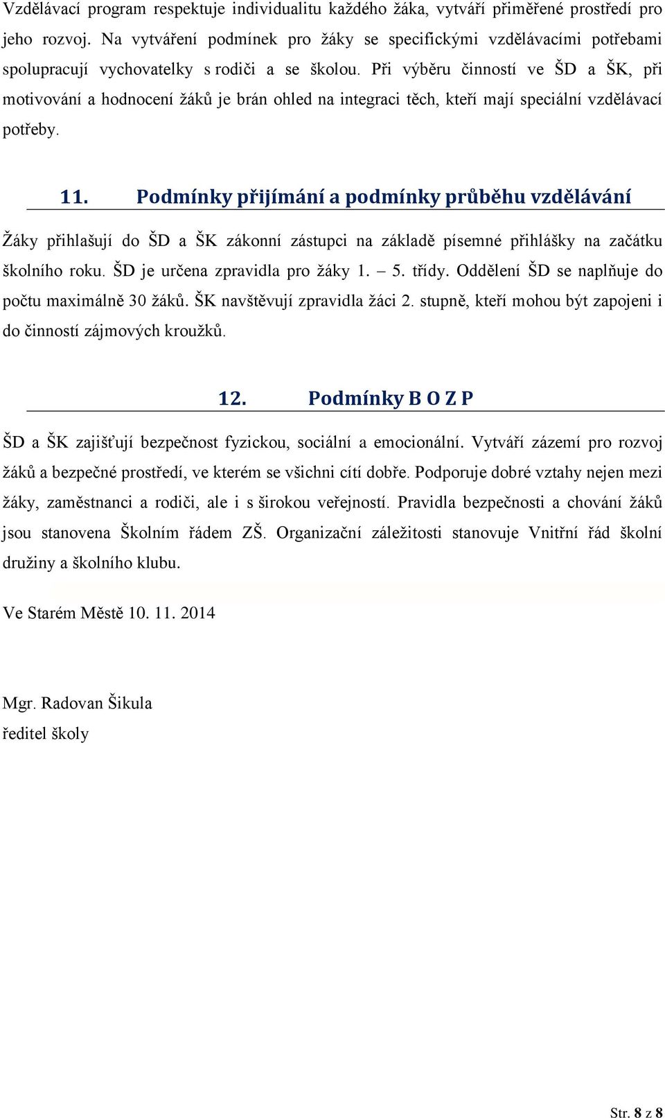 Při výběru činností ve ŠD a ŠK, při motivování a hodnocení žáků je brán ohled na integraci těch, kteří mají speciální vzdělávací potřeby. 11.