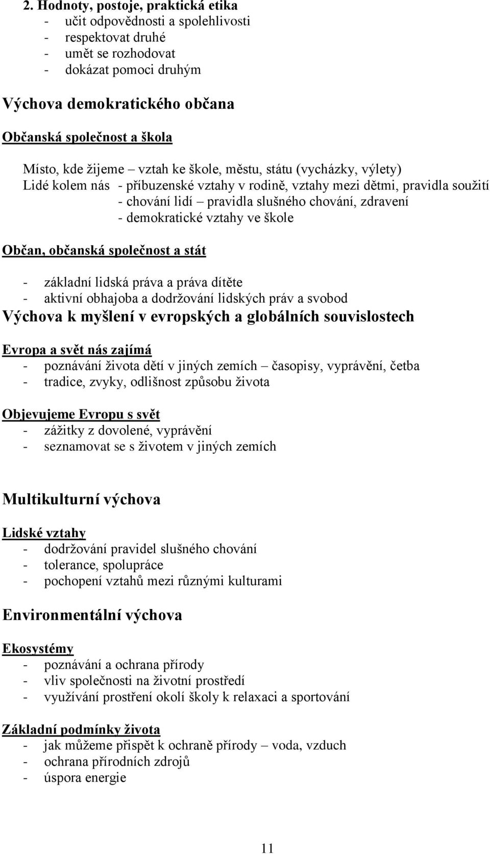 - demokratické vztahy ve škole Občan, občanská společnost a stát - základní lidská práva a práva dítěte - aktivní obhajoba a dodržování lidských práv a svobod Výchova k myšlení v evropských a