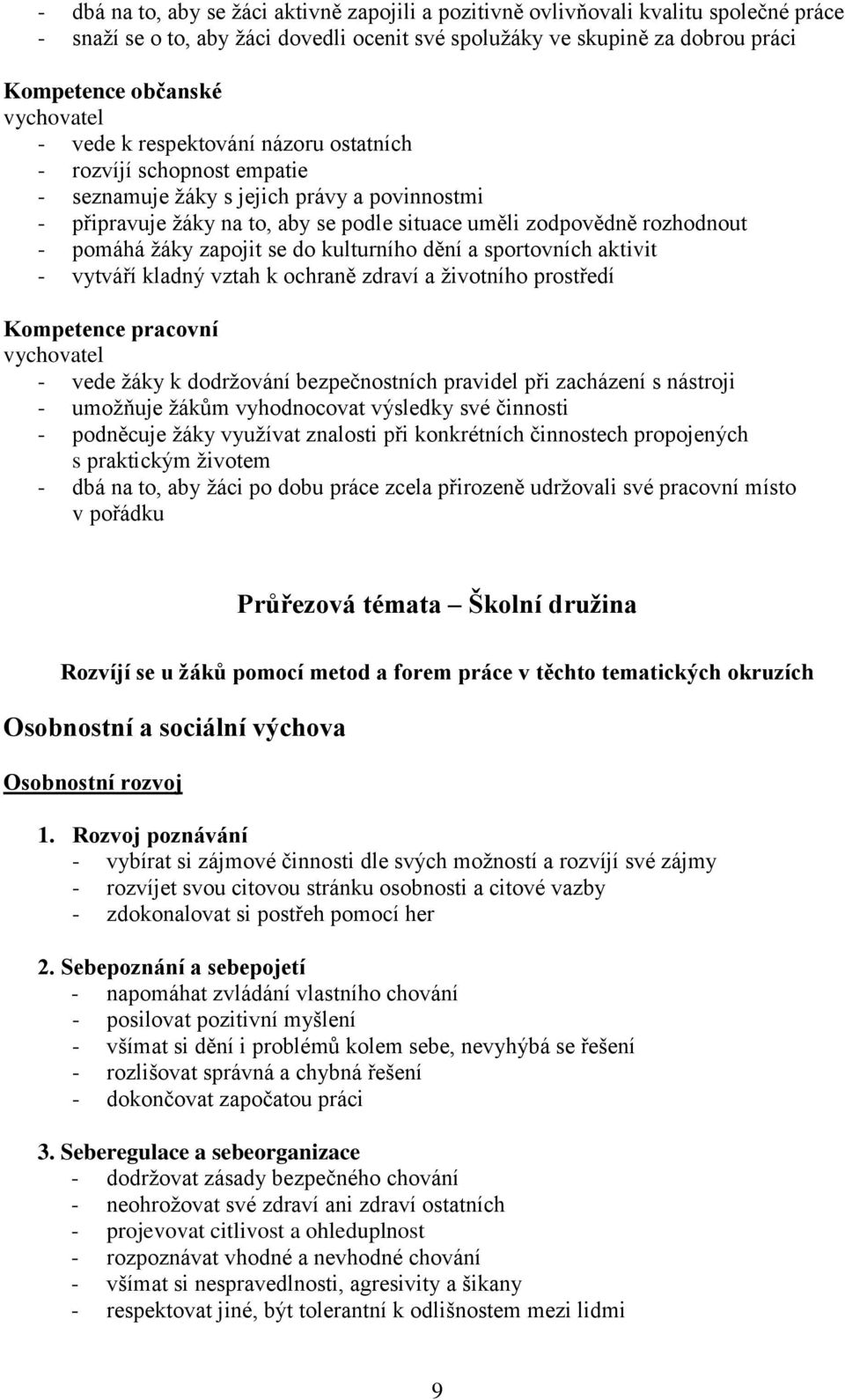 pomáhá žáky zapojit se do kulturního dění a sportovních aktivit - vytváří kladný vztah k ochraně zdraví a životního prostředí Kompetence pracovní vychovatel - vede žáky k dodržování bezpečnostních