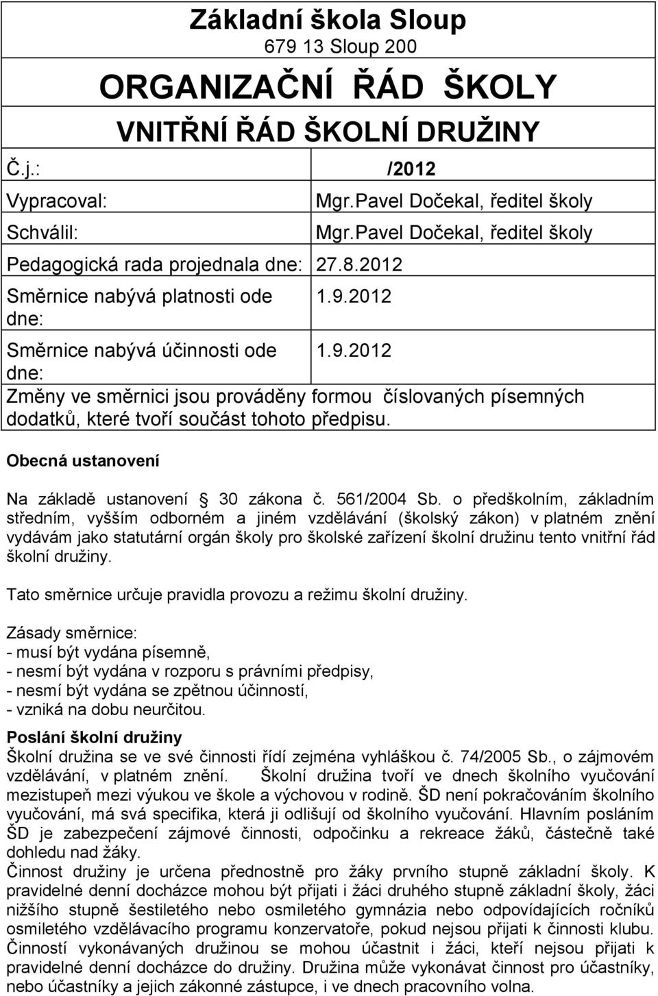 2012 Směrnice nabývá účinnosti ode 1.9.2012 dne: Změny ve směrnici jsou prováděny formou číslovaných písemných dodatků, které tvoří součást tohoto předpisu.