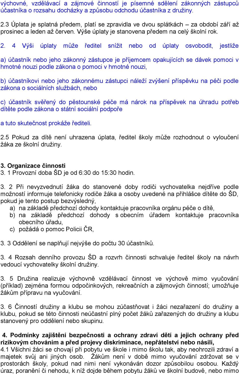 4 Výši úplaty může ředitel snížit nebo od úplaty osvobodit, jestliže a) účastník nebo jeho zákonný zástupce je příjemcem opakujících se dávek pomoci v hmotné nouzi podle zákona o pomoci v hmotné