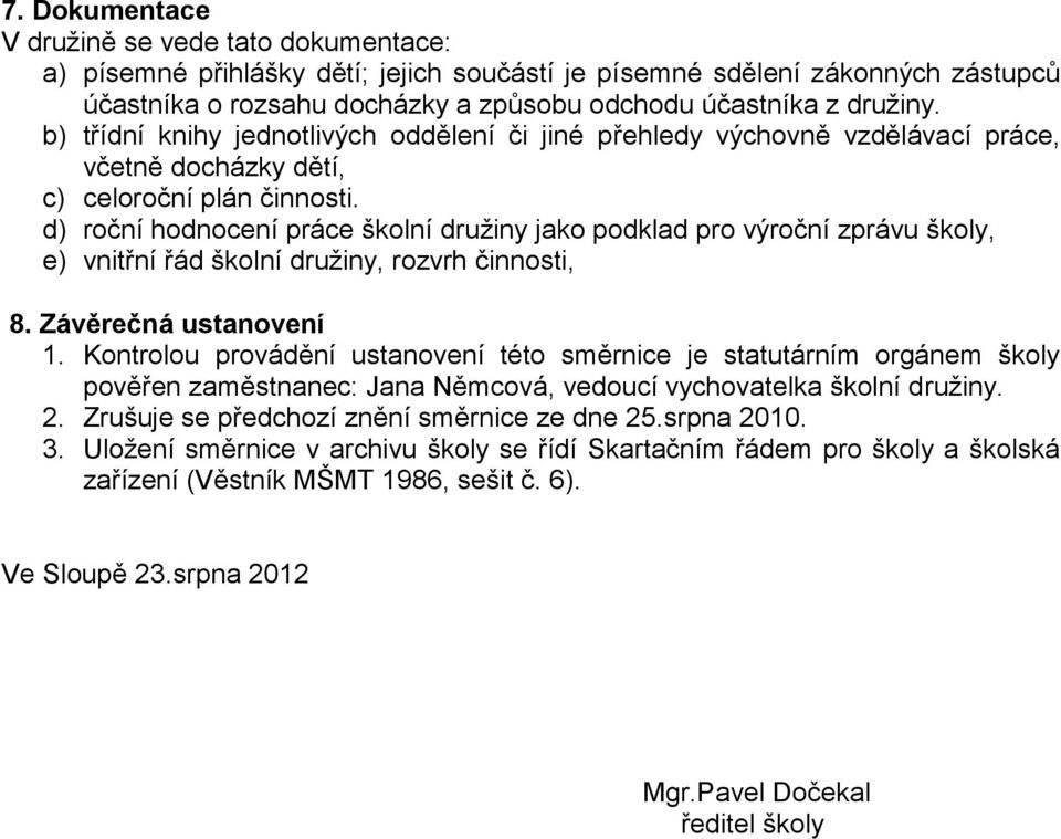 d) roční hodnocení práce školní družiny jako podklad pro výroční zprávu školy, e) vnitřní řád školní družiny, rozvrh činnosti, 8. Závěrečná ustanovení 1.