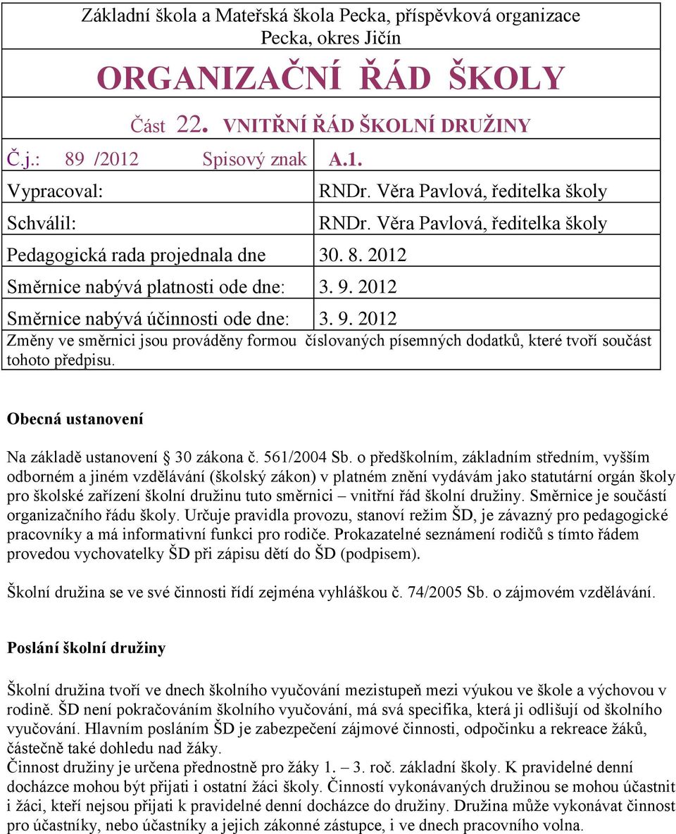 2012 Směrnice nabývá účinnosti ode dne: 3. 9. 2012 Změny ve směrnici jsou prováděny formou číslovaných písemných dodatků, které tvoří součást tohoto předpisu.