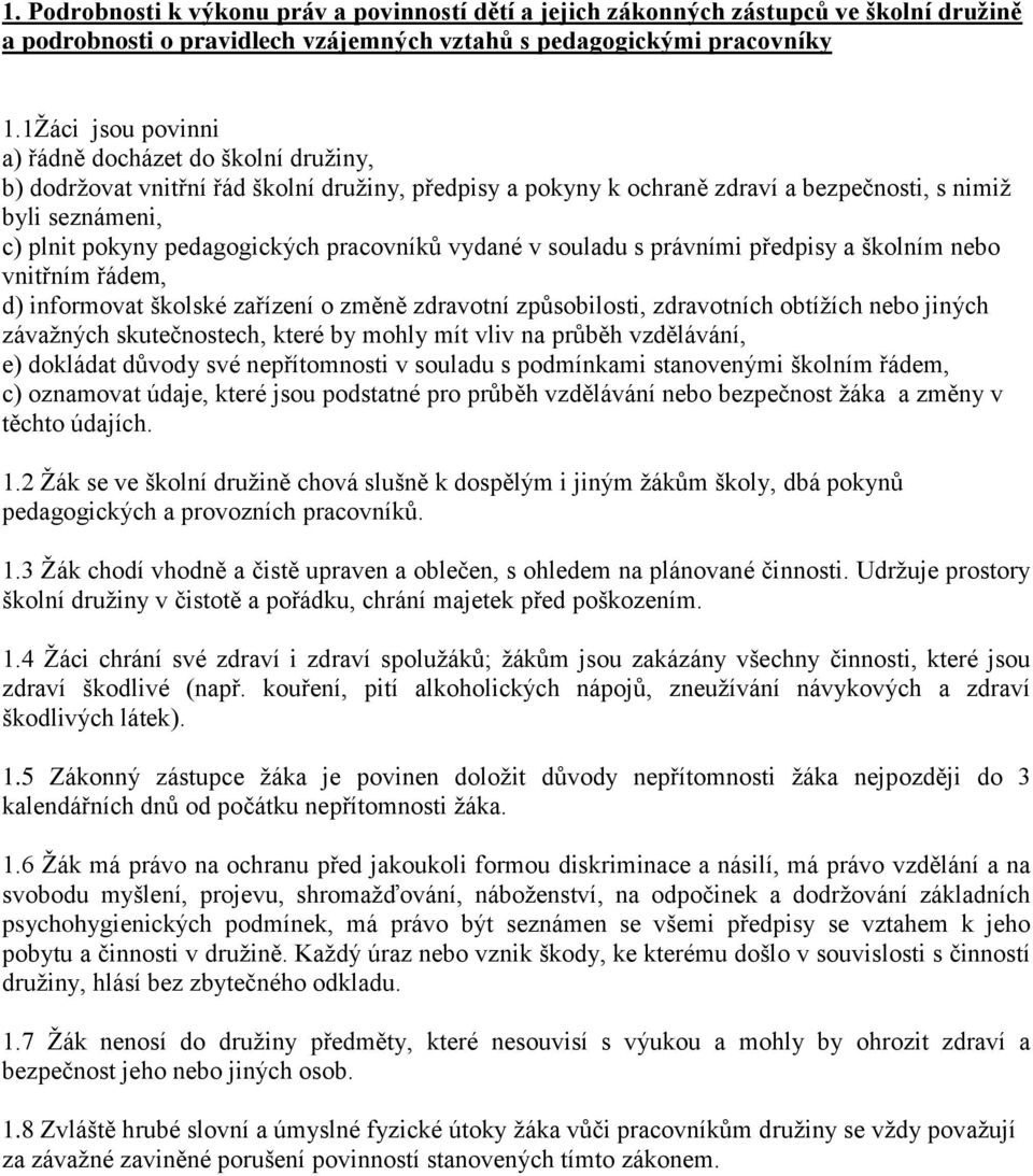 pedagogických pracovníků vydané v souladu s právními předpisy a školním nebo vnitřním řádem, d) informovat školské zařízení o změně zdravotní způsobilosti, zdravotních obtížích nebo jiných závažných