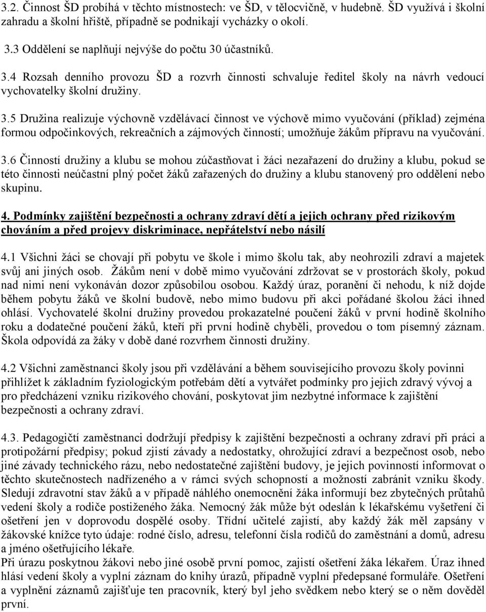 účastníků. 3.4 Rozsah denního provozu ŠD a rozvrh činnosti schvaluje ředitel školy na návrh vedoucí vychovatelky školní družiny. 3.5 Družina realizuje výchovně vzdělávací činnost ve výchově mimo vyučování (příklad) zejména formou odpočinkových, rekreačních a zájmových činností; umožňuje žákům přípravu na vyučování.